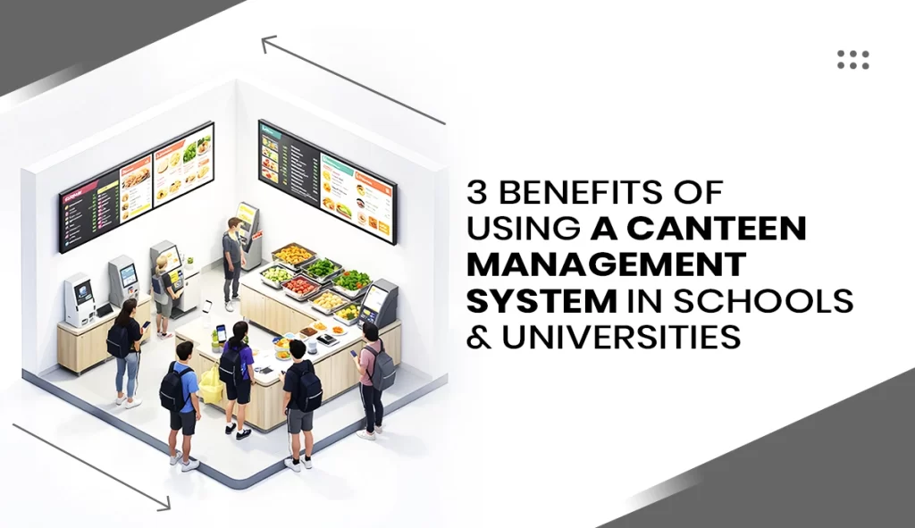 3 Benefits of Using a Canteen Management System in Schools & Universities